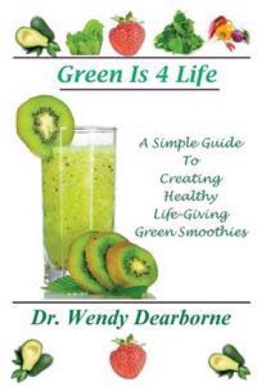Green Is 4 Life: A Simple Guide To Creating Healthy Life-Giving Green Smoothies