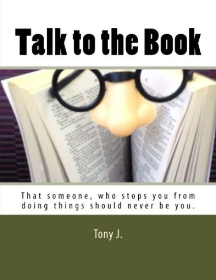 Talk to the Book: That someone, who stops you from doing things should never be you.