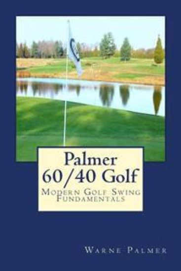 Palmer 60/40 Golf: Modern Golf Swing Fundamentals