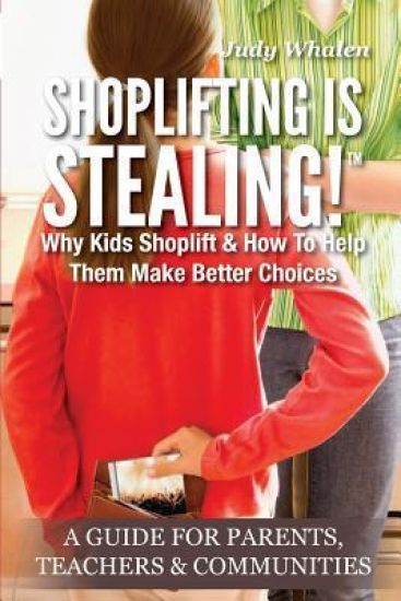 Shoplifting Is Stealing: Why Kids Shoplift & How to Help Them Make Better Choices. a Gude for Parents, Teachers & Communities