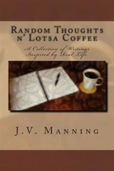 Random Thoughts N' Lotsa Coffee: A Collection of Writings Inspired by Real Life.