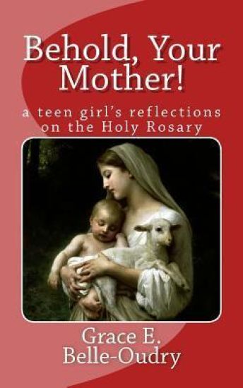 Behold Your Mother: A Teen Girl's Reflections on the Holy Rosary