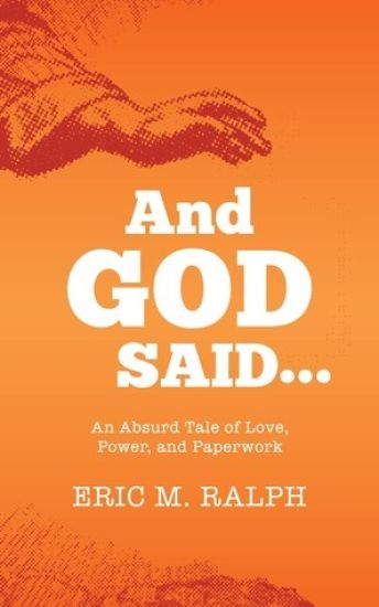 And God Said...: An Absurd Tale of Love, Power, and Paperwork