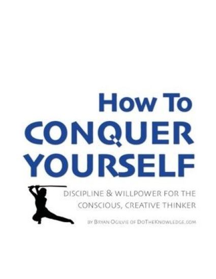 How to Conquer Yourself: Discipline & Willpower for the Conscious, Creative Thinker