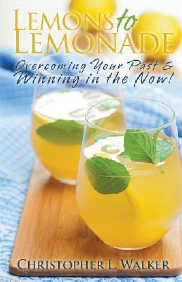 Lemons to Lemonade: Overcoming Your Past & Winning in the Now!