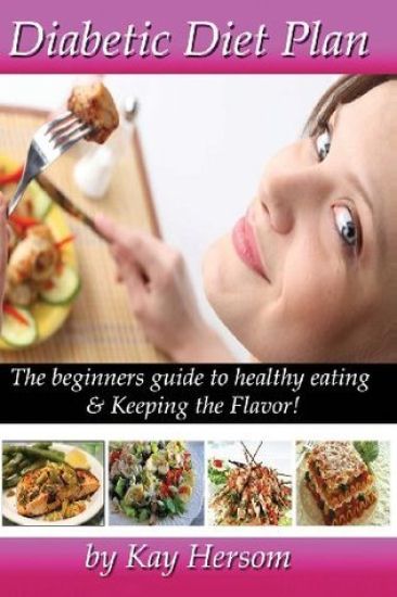 Diabetic Diet Plan: The Beginners Guide to Healthy Eating & Keeping the Flavor!