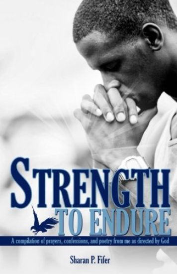Strength to Endure: A compliation of prayers, confessions, and poetry from me as directed by God