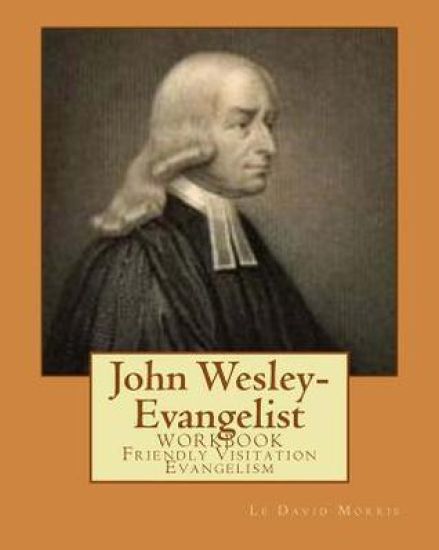 John Wesley-Evangelist: Workbook Friendly Visition Evangelism