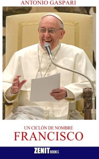 Un Ciclón de Nombre Francisco: El Papa Venido del Fin del Mundo
