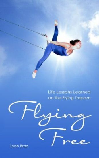 Flying Free: Life Lessons Learned on the Flying Trapeze