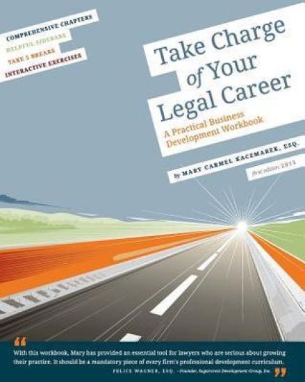 Take Charge of Your Legal Career: A Practical Business Development Workbook