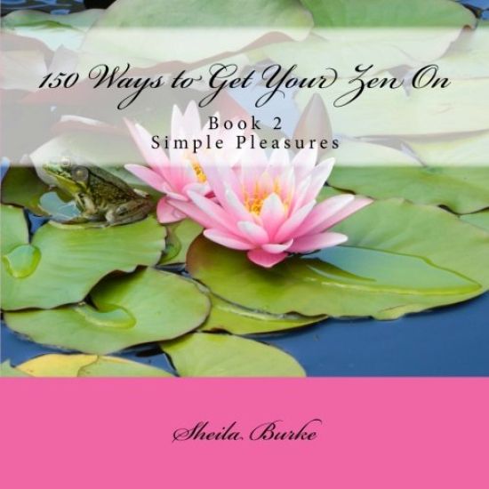 150 Ways to Get Your Zen on: Book 2 - Simple Pleasures