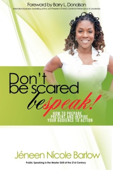 Don't Be Scared. Bespeak!: How to Prepare, Present, and Inspire Your Audience to Take Action!