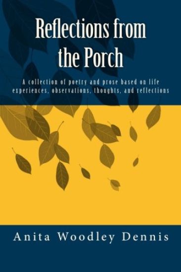 Reflections from the Porch: A collection of poetry and prose based on life experiences, observations, thoughts, and reflections