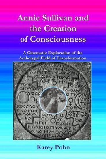 Annie Sullivan and the Creation of Consciousness: A Cinematic Exploration of the Archetypal Field of Transformation