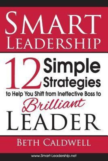 Smart Leadership: 12 Simple Strategies to Help You Shift from Ineffective Boss to Brilliant Leader