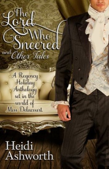 The Lord Who Sneered and Other Tales: A Regency Holiday Anthology Set in the World of Miss Delacourt