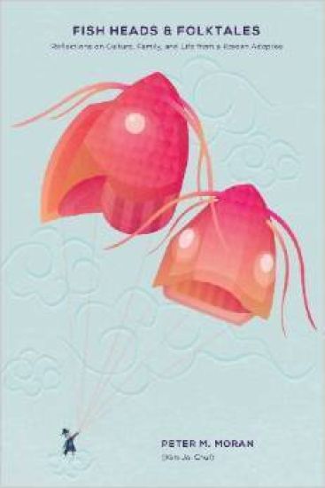 Fish Heads and Folktales: Reflections on Culture, Family, and Life from a Korean Adoptee