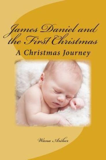 James Daniel and the First Christmas: A wondrous retelling of the first Christmas for the whole family