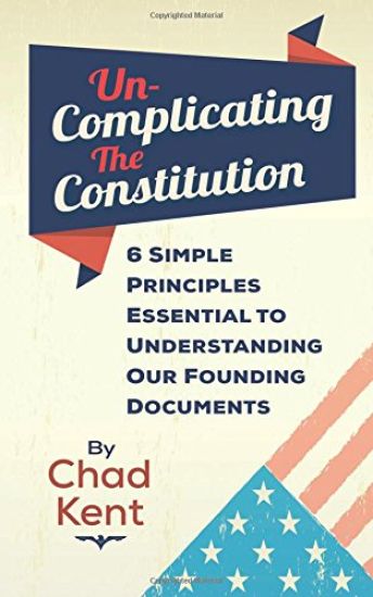Un-Complicating the Constitution: 6 Simple Principles Essential to Understanding Our Founding Documents