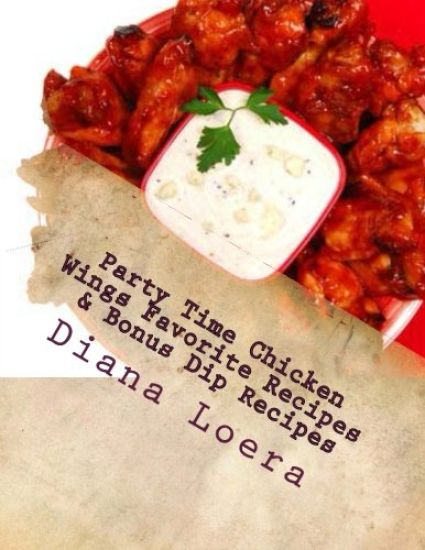 Party Time Chicken Wings Favorite Recipes & Bonus Dip Recipes