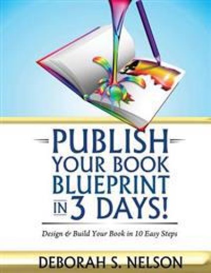 Publish Your Book Blueprint in 3 Days: Design & Build Your Book in 10 Easy Steps