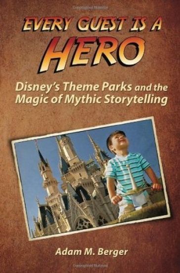 Every Guest is a Hero: Disney's Theme Parks and the Magic of Mythic Storytelling