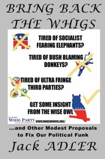 Bring Back the Whigs: ...and Other Modest Proposals to Fix Political Funk