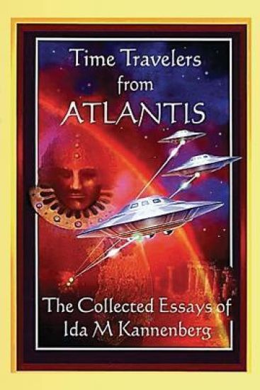 Time Travelers from Atlantis: The Collected Essays of Ida M. Kannenberg