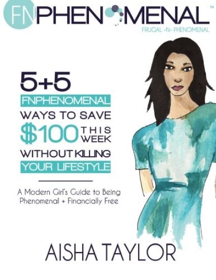 5+5 FNPhenomenal Ways to Save $100 This Week Without Killing Your Lifestyle: A Modern Girl's Guide to Being Phenomenal + Financially Free
