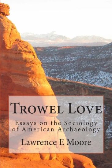 Trowel Love: Essays on the Sociology of American Archaeology