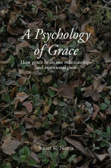 A Psychology of Grace: How Grace Heals Our Relationships and Emotional Pain