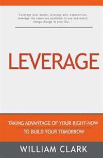 Leverage: Taking Advantage of Your Right-Now to Build Your Tomorrow