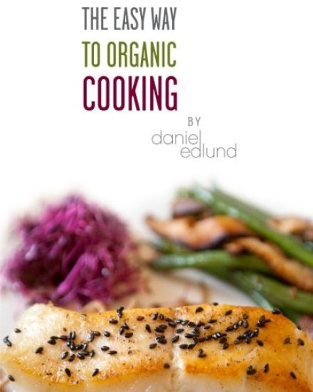 The Easy Way to Organic Cooking: A Complete Guide to Simple, Healthy and Delicious Recipes