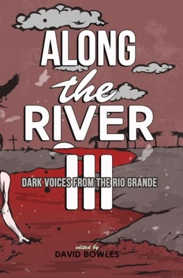 Along the River III: Dark Voices from the Rio Grande