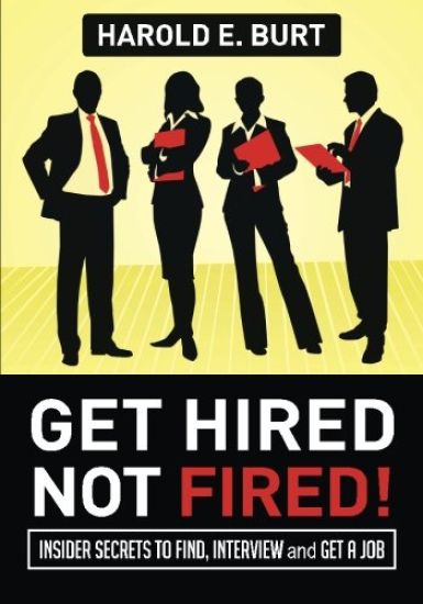 Get Hired, Not Fired!: Insider Secrets to Find, Interview and Get a Job