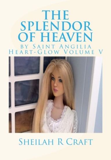 The Splendor of Heaven: By Saint Angilia Heart-Glow Volume V