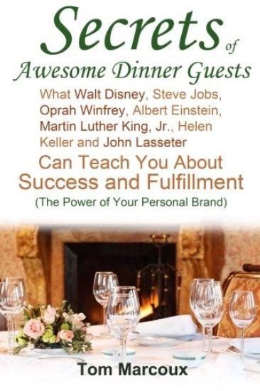Secrets of Awesome Dinner Guests: What Walt Disney, Steve Jobs, Oprah Winfrey, Albert Einstein, Martin Luther King, Jr., Helen Keller, and John Lasset