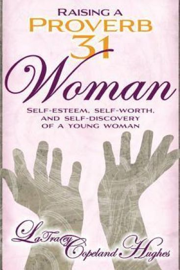 Raising a Proverb 31 Woman: Self-Esteem, Self-Worth and Self-Discovery of a Young Woman in Today's Time