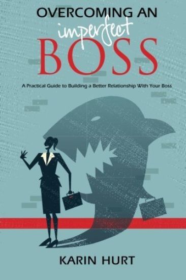 Overcoming an Imperfect Boss: A Practical Guide to Building a Better Relationship with Your Boss