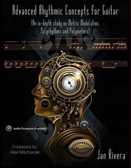 Advanced Rhythmic Concepts for Guitar; Foreword By Alex Machacek: (An in-depth study on Metric Modulation, Polyrhythms and Polymeters)