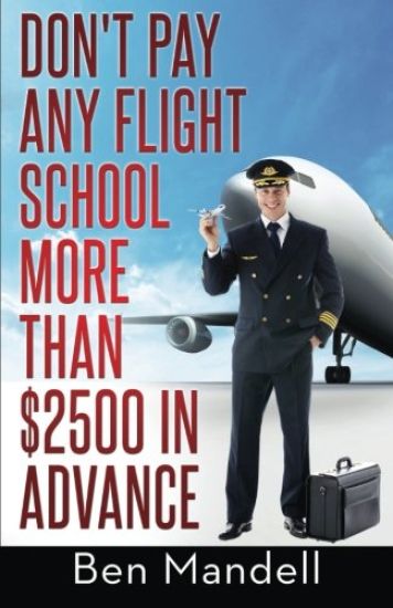 Don't Pay Any Flight School More Than $2500 in Advance: The Censored Information the Bad Guys Don't Want You to Know