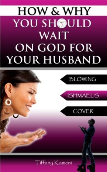 How & Why You Should Wait on God for Your Husband: Blowing Ishmael's Cover