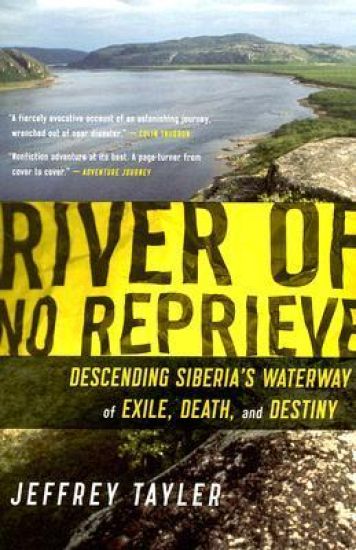 River of No Reprieve: Descending Siberia's Waterway of Exile, Death, and Destiny