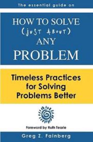 How to solve just about any problem: Timeless practices for solving problems better