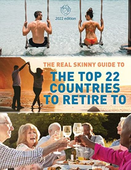 The Real Skinny Guide to The Top 22 Countries to Retire to