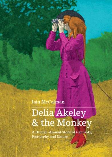 Delia Akeley and the Monkey: A Human-Animal Story of Captivity, Patriarchy and Nature