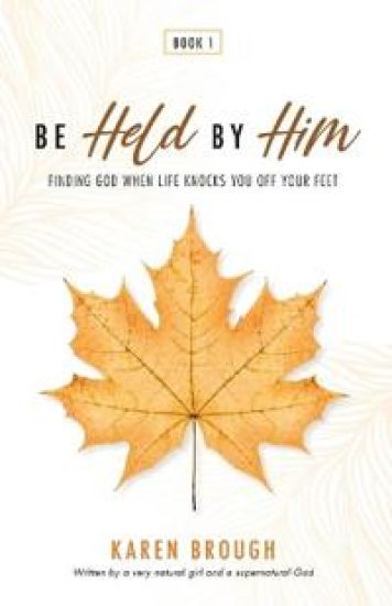 Be Held By Him: Finding God When Life Knocks You Off Your Feet