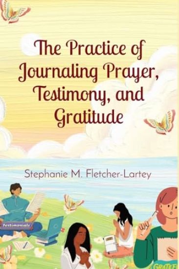 The Practice of Journaling Prayer, Testimony, and Gratitude