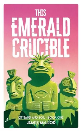 Of Sand and Soil (Book One): This Emerald Crucible